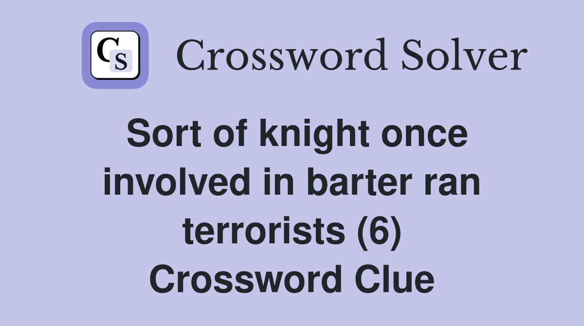 Sort of knight once involved in barter ran terrorists (6) Crossword